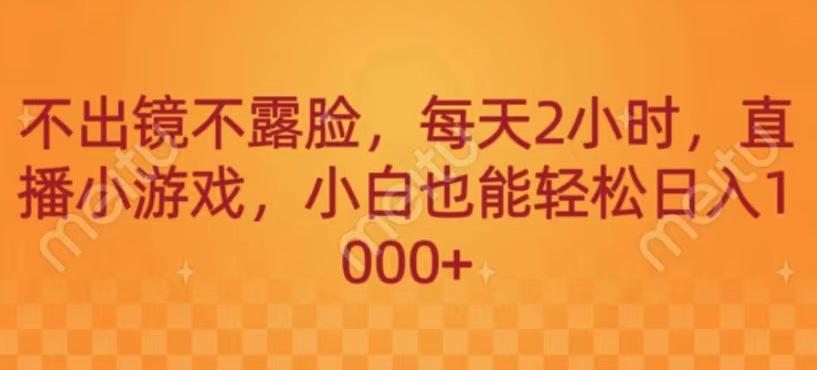 不出镜不露脸，每天2小时，直播小游戏，小白也能轻送日入1000+-梦凌网创