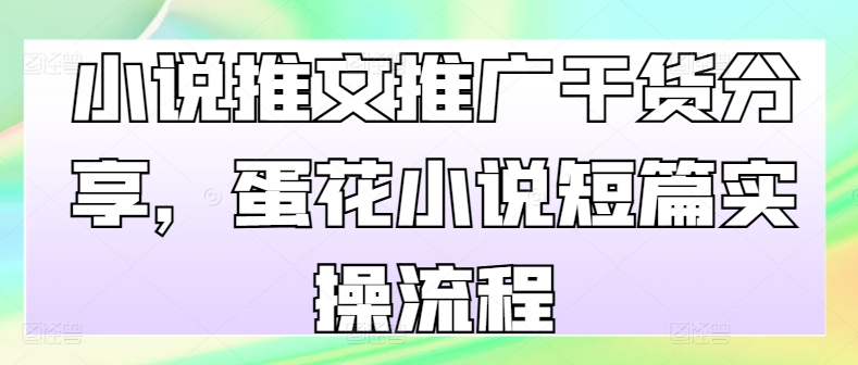 小说推文推广干货分享，蛋花小说短篇实操流程-梦凌网创