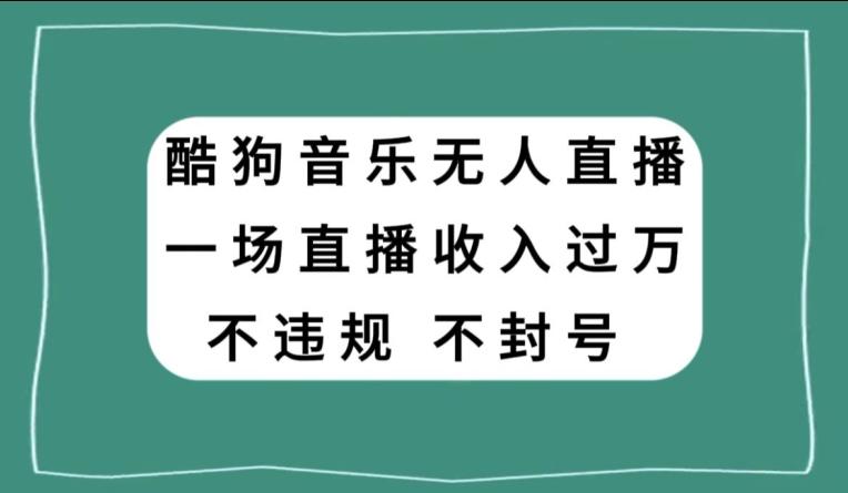 酷狗音乐无人直播，一场直播收入过万，可批量做-梦凌网创