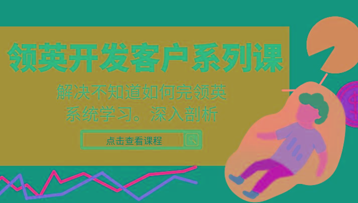 领英开发客户系列课，课程精讲解决不知道如何完领英，系统学习，深入剖析-梦凌网创