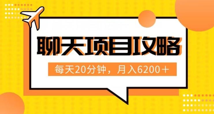聊天项目最新玩法，每天20分钟，月入6200＋，附详细实操流程解析（六节课）【揭秘】-薪火元第一资源库