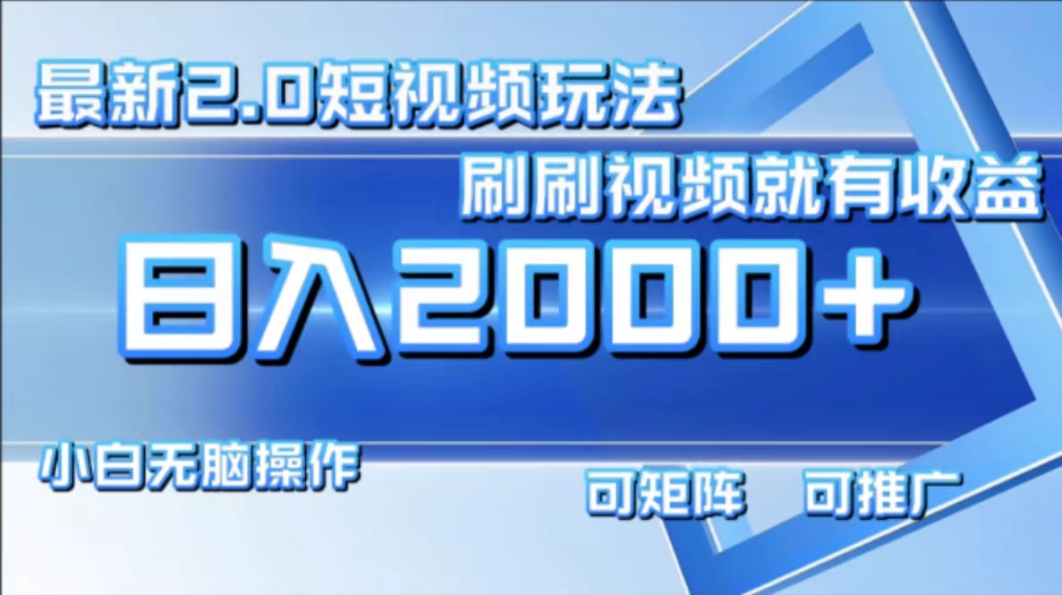 最新短视频2.0玩法，刷刷视频就有收益.小白无脑操作，日入2000+-梦凌网创