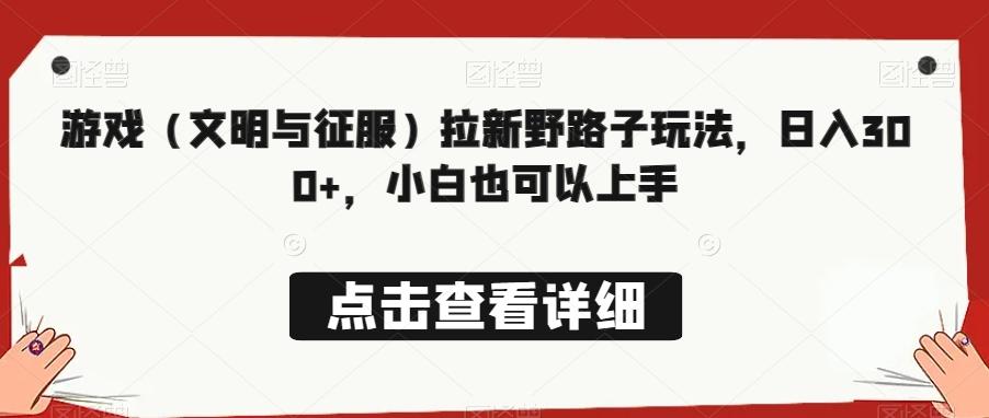 游戏（文明与征服）拉新野路子玩法，日入300+，小白也可以上手-梦凌网创