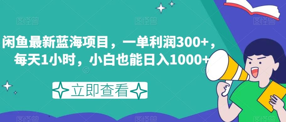 闲鱼最新蓝海项目，一单利润300+，每天1小时，小白也能日入1000+【揭秘】-梦凌网创