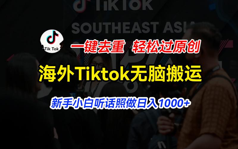 海外Tiktok短视频无脑搬运，一键去重轻松过原创，新手小白听话照做日入…-梦凌网创