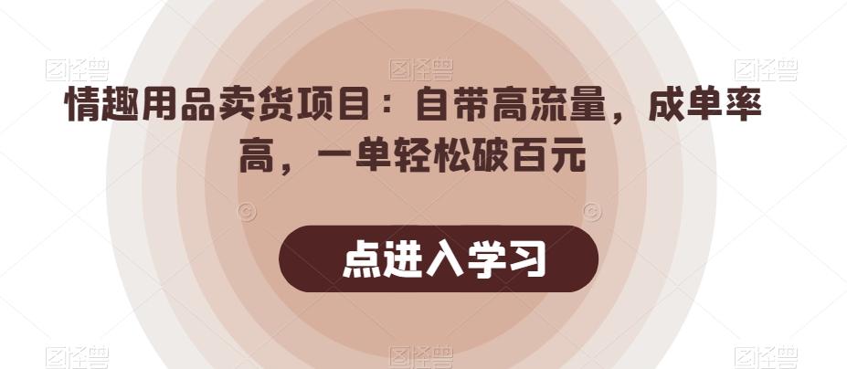 情趣用品卖货项目：自带高流量，成单率高，一单轻松破百元-梦凌网创