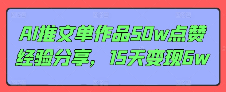 AI推文单作品50w点赞经验分享，15天变现6w-梦凌网创