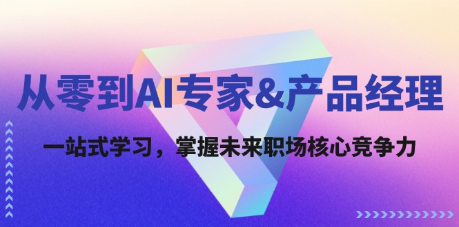 从零到AI专家&产品经理：一站式学习，掌握未来职场核心竞争力-梦凌网创