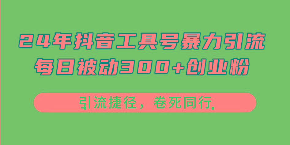24年抖音工具号暴力引流，每日被动300+创业粉，创业粉捷径，卷死同行-梦凌网创