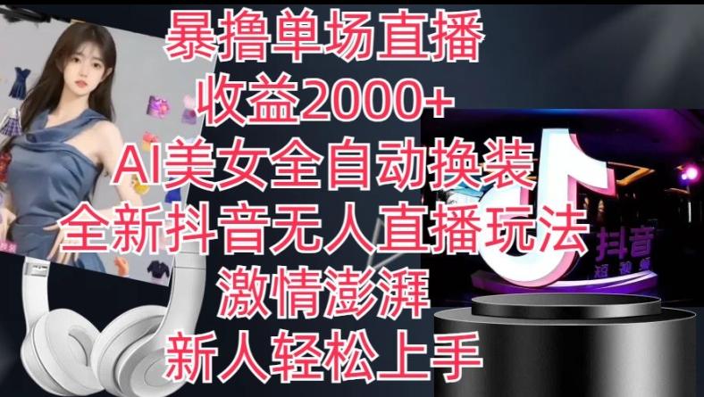 全新抖音无人直播玩法，AI美女全自动换装，激情澎湃，新人轻松上手，暴撸单场直播2k+【揭秘】-梦凌网创