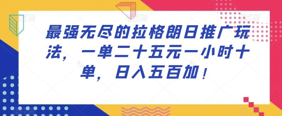 最强无尽的拉格朗日推广玩法，一单二十五元一小时十单，日入五百加！-梦凌网创