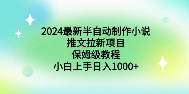 2024最新半自动制作小说推文拉新项目，保姆级教程，小白上手日入1000+-薪火元第一资源库