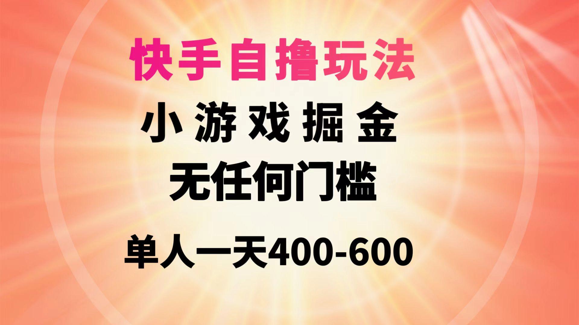 (9712期)快手自撸玩法小游戏掘金无任何门槛单人一天400-600-梦凌网创