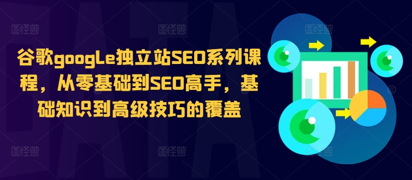 谷歌google独立站SEO系列课程，从零基础到SEO高手，基础知识到高级技巧的覆盖-梦凌网创
