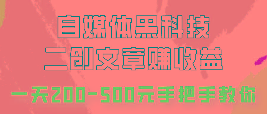 自媒体黑科技：二创文章做收益，一天200-500元，手把手教你！-梦凌网创