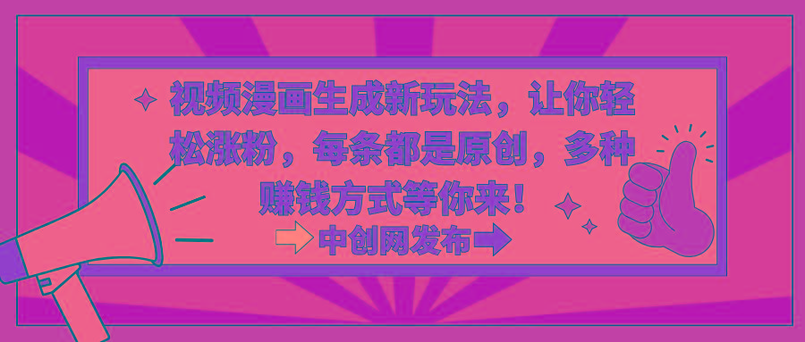 视频漫画生成新玩法，让你轻松涨粉，每条都是原创，多种赚钱方式等你来！-梦凌网创