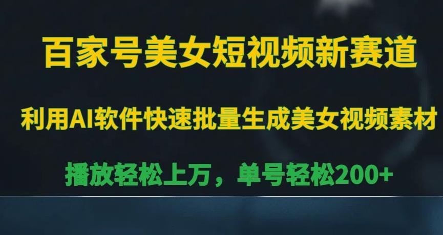 百家号美女短视频新赛道，播放轻松上万，单号轻松200+【揭秘】-梦凌网创