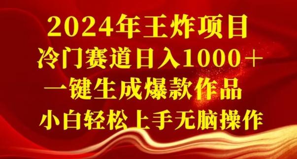 2024年王炸项目，冷门赛道日入1000＋，一键生成爆款作品，小白轻松上手无脑操作-薪火元第一资源库