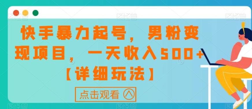 快手暴力起号，男粉变现项目，一天收入500+【详细玩法】【揭秘】-梦凌网创