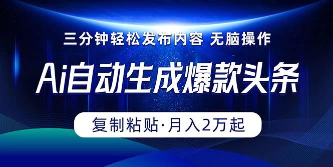 Ai一键自动生成爆款头条，三分钟快速生成，复制粘贴即可完成， 月入2万+-梦凌网创