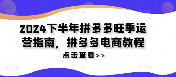 2024下半年拼多多旺季运营指南，拼多多电商教程-梦凌网创