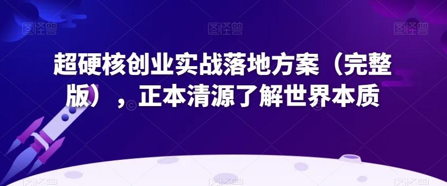 超硬核创业实战落地方案（完整版），正本清源了解世界本质-梦凌网创