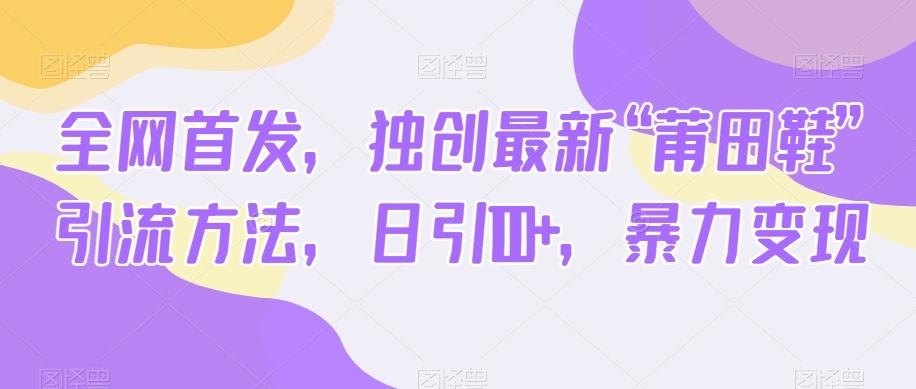 全网首发，独创最新“莆田鞋”引流方法，日引100+，暴力变现-梦凌网创