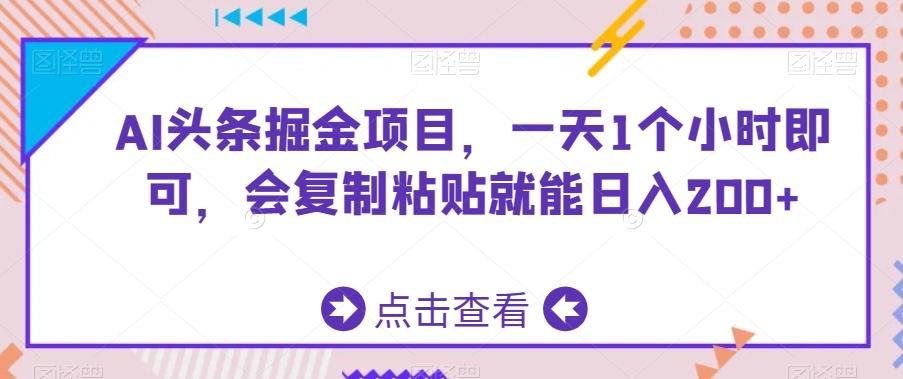 AI头条掘金项目，一天1个小时即可，会复制粘贴就能日入200+-梦凌网创