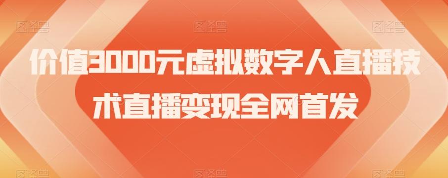 价值3000元虚拟数字人直播技术直播变现全网首发【揭秘】-薪火元第一资源库