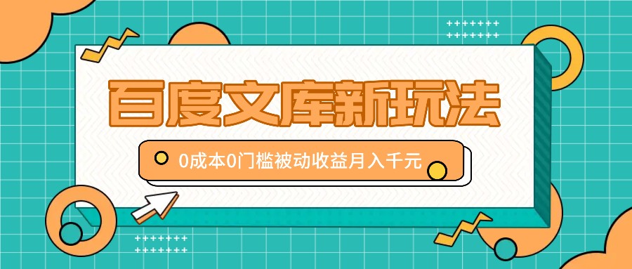 百度文库新玩法，0成本0门槛，新手小白也可以布局操作，被动收益月入千元-梦凌网创