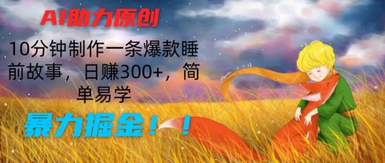 AI助力原创：10分钟制作一条爆款睡前故事，日赚300+，简单易学，暴力掘金【揭秘】-梦凌网创