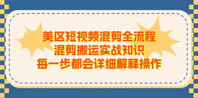美区短视频混剪全流程，混剪搬运实战知识，每一步都会详细解释操作-梦凌网创