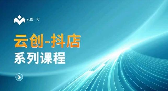 云创一方-抖店系列课，​抖店商城、商品卡、无货源等玩法-梦凌网创