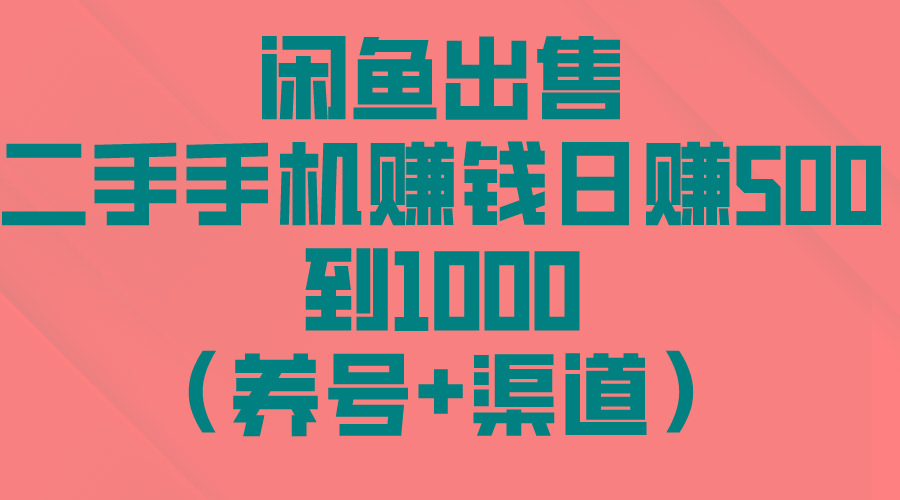 闲鱼出售二手手机赚钱,日赚500到1000(养号+渠道-薪火元第一资源库