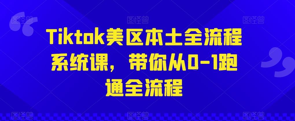 Tiktok美区本土全流程系统课，带你从0-1跑通全流程-梦凌网创