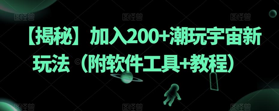【揭秘】加入200+潮玩宇宙新玩法（附软件工具+教程）-梦凌网创