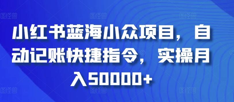 小红书蓝海小众项目，自动记账快捷指令，实操月入50000+【揭秘】-薪火元第一资源库