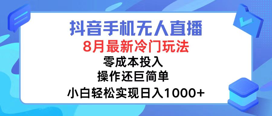 抖音手机无人直播，8月全新冷门玩法，小白轻松实现日入1000+，操作巨…-梦凌网创