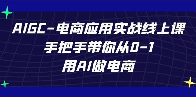 AIGC电商应用实战线上课，手把手带你从0-1，用AI做电商(更新39节课)-梦凌网创