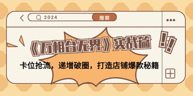 《万相台无界》实战篇：卡位抢流，递增破圈，打造店铺爆款秘籍-无水印-梦凌网创