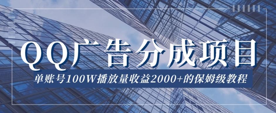 QQ广告分成项目保姆级教程，单账号100W播放量收益2000+【揭秘】-梦凌网创