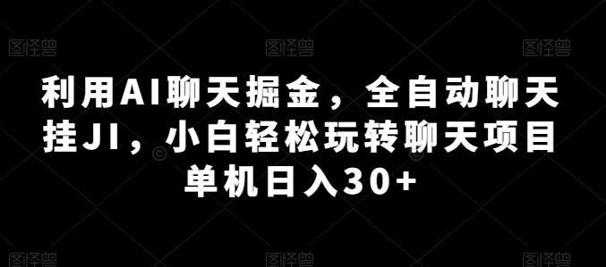 利用AI聊天掘金，全自动聊天挂JI，小白轻松玩转聊天项目 单机日入30+【揭秘】-梦凌网创
