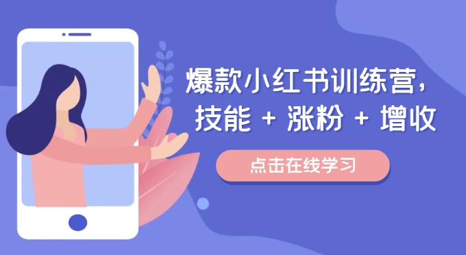 爆款小红书训练营，技能 + 涨粉 + 增收，用好小红书，做你喜欢又擅长的事，涨粉又赚钱-梦凌网创