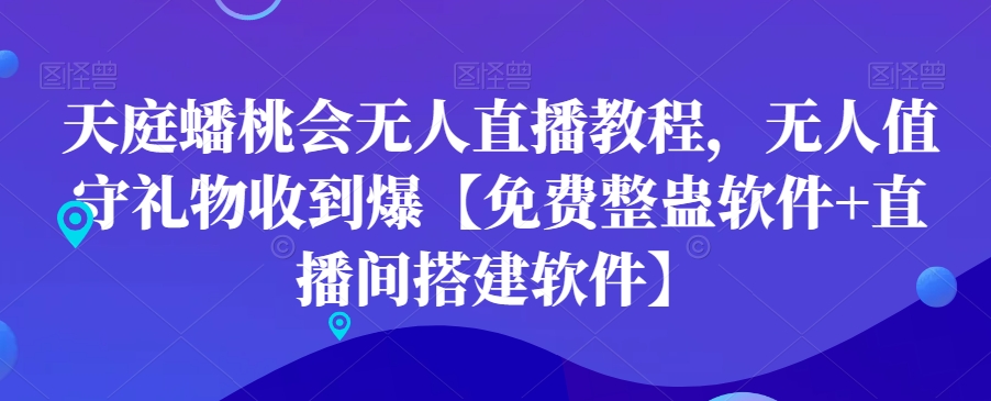 天庭蟠桃会无人直播教程，无人值守礼物收到爆【免费整蛊软件+直播间搭建软件】-梦凌网创
