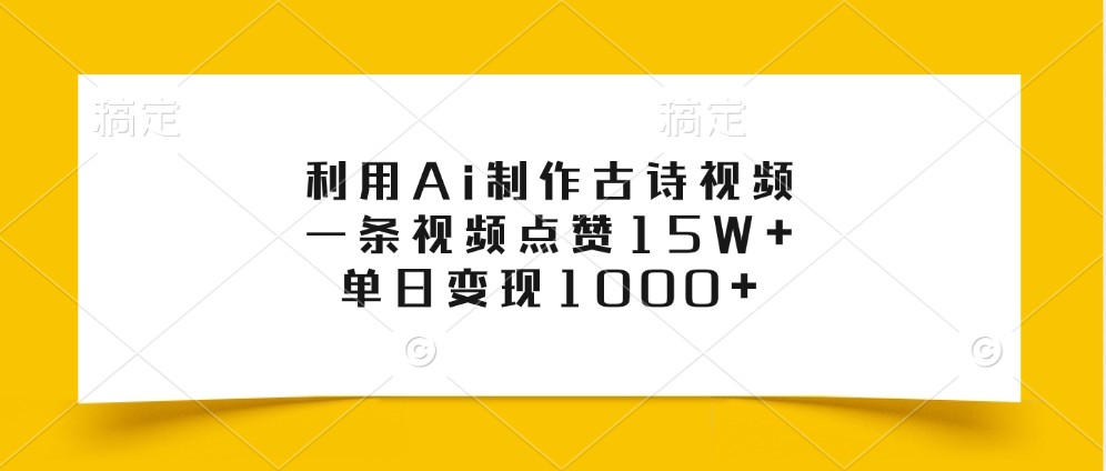 利用Ai制作古诗视频，一条视频点赞15W+，单日变现1000+-梦凌网创