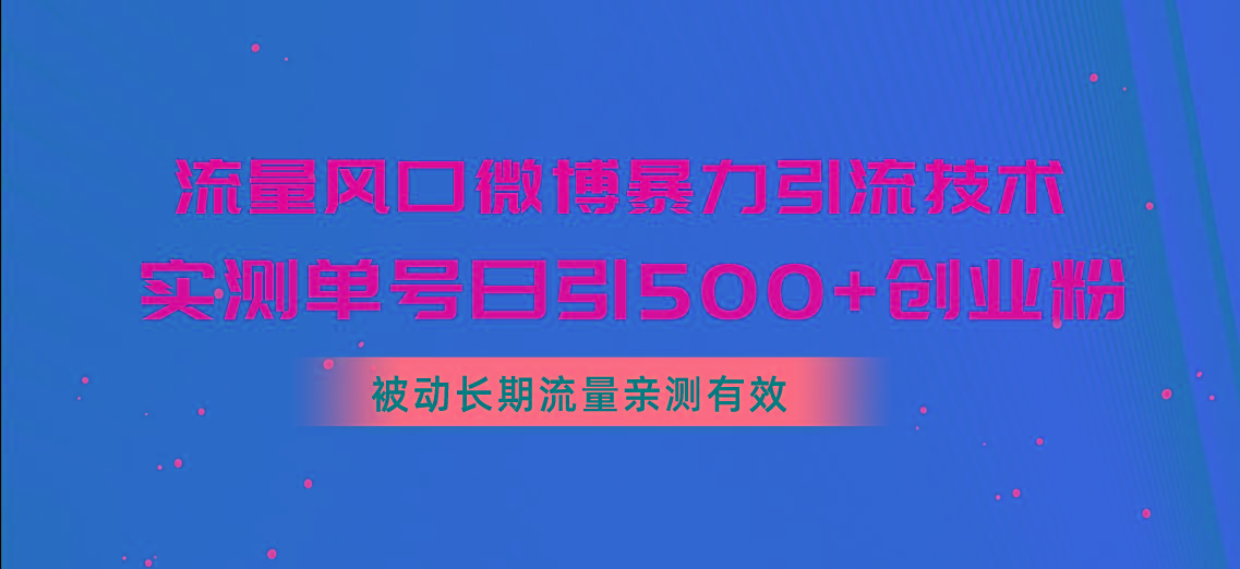 流量风口微博暴力引流技术，单号日引500+创业粉，被动长期流量-梦凌网创