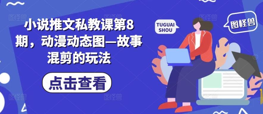 小说推文私教课第8期，动漫动态图—故事混剪的玩法-梦凌网创