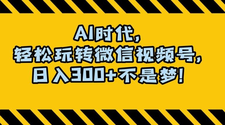 最新AI蓝海赛道，狂撸视频号创作分成，月入1万+，小白专属项目！【揭秘】-梦凌网创