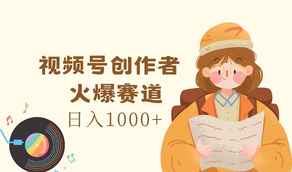 视频号创作者，火爆赛道，日入1000+-梦凌网创