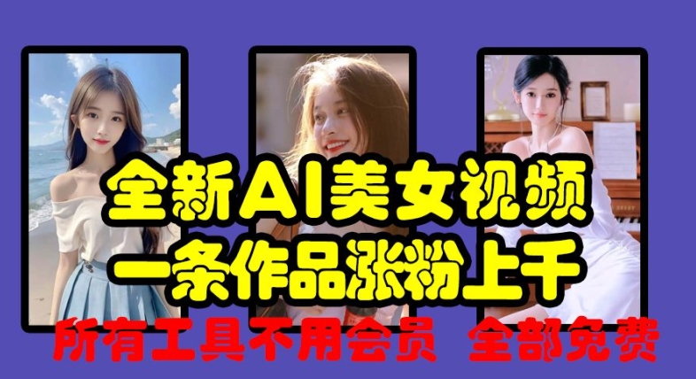全新AI美女视频，一条作品涨粉上千，所有工具不用会员，全部免费-梦凌网创